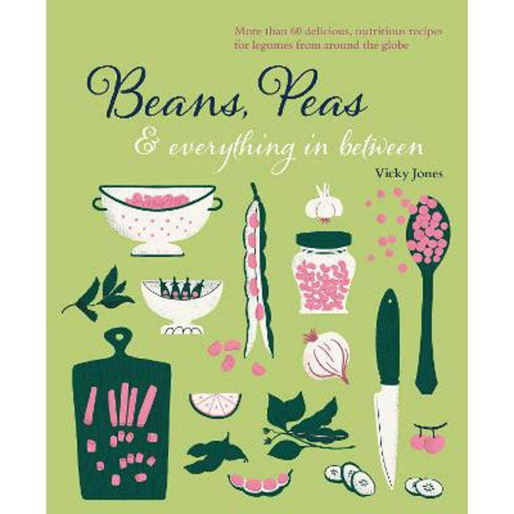 Beans, Peas & Everything In Between: More Than 60 Delicious, Nutritious Recipes for Legumes from Around the Globe (Hardback) - Vicky Jones